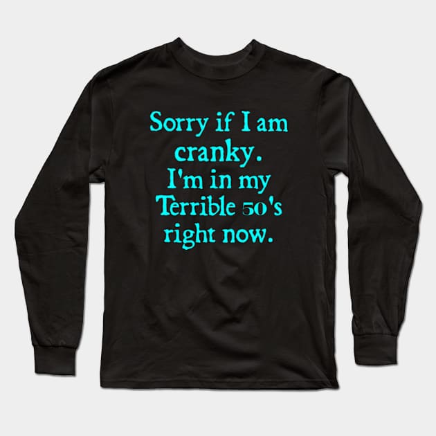 sorry if i am cranky i'm in my terrible 50's right now Long Sleeve T-Shirt by  hal mafhoum?